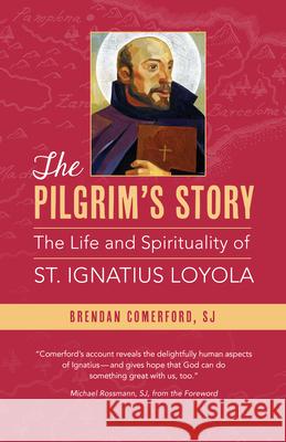 The Pilgrim's Story: The Life and Spirituality of St. Ignatius Loyola Brendan Comerford 9780829450118 Loyola Press - książka