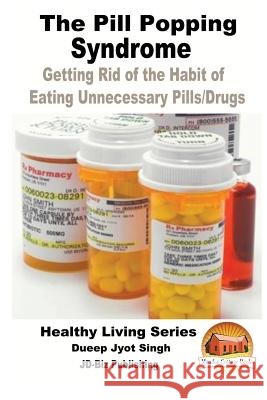 The Pill Popping Syndrome - Getting Rid of the Habit of Eating Unnecessary Pills/Drugs Dueep Jyot Singh John Davidson Mendon Cottage Books 9781533604156 Createspace Independent Publishing Platform - książka