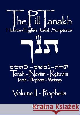 The Pill Tanakh: Hebrew-English Jewish Scriptures, Volume II - The Prophets Robert M Pill 9781737343547 Robert M. Pill - książka