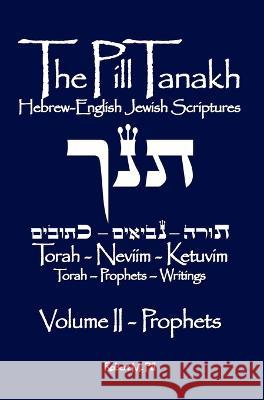 The Pill Tanakh: Hebrew-English Jewish Scriptures, Volume II - The Prophets Robert M Pill 9781737343578 Robert M. Pill - książka