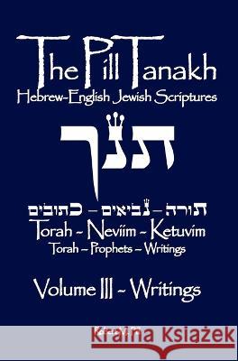 The Pill Tanakh: Hebrew-English Jewish Scriptures, Volume III - The Writings Robert M Pill 9781737343585 Robert M. Pill - książka