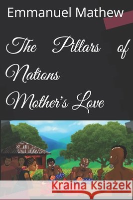 The Pillars of Nations: Mother's Love Emmanuel Enakirerhi Mathew 9798539146030 Independently Published - książka