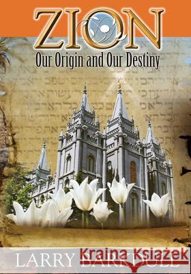 The Pillars of Zion Series - Zion-Our Origin and Our Destiny (Book 1) Larry Barkdull Lds Book Club 9781937399023 Pillars of Zion Publishing - książka