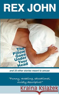 The Pillow Goes Under Your Head Rex John 9780988496408 Rex John - książka