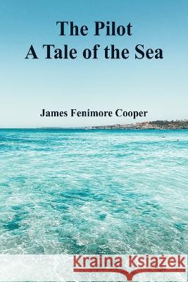 The Pilot: A Tale of the Sea James Fenimore Cooper 9789395675444 Vij Books India - książka
