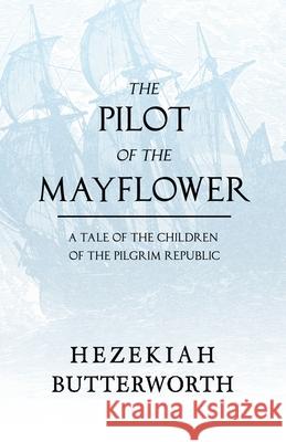 The Pilot of the Mayflower; a Tale of the Children of the Pilgrim Republic Hezekiah Butterworth 9781528717441 Read & Co. History - książka