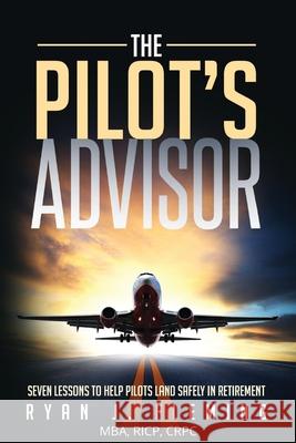 The Pilot's Advisor: 7 Lessons to Land in Retirement Safely Ryan J. Fleming Dan Cuprill 9781532858154 Createspace Independent Publishing Platform - książka