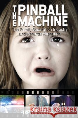 The Pinball Machine: The Family Separation Industry and Parental Alienation Trevor Cooper 9781925935189 Ocean Reeve Publishing - książka