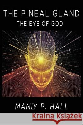 The Pineal Gland: The Eye Of God Manly P. Hall 9789747355062 BN Publishing - książka