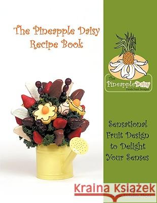 The Pineapple Daisy Recipe Book: Sensational Fruit Design to Delight Your Senses Orist, Lindy 9781438961675 Authorhouse - książka
