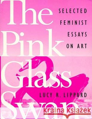 The Pink Glass Swan: Selected Essays on Feminist Art Lippard, Lucy R. 9781565842137 New Press - książka