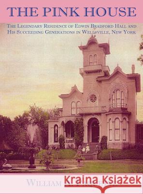 The Pink House: The Legendary Residence of Edwin Bradford Hall and His Succeeding Generations in Wellsville, New York William a. Paquette Julian B. Woelfel Marcile B. Woelfel 9780692183595 New Dominion Press - książka