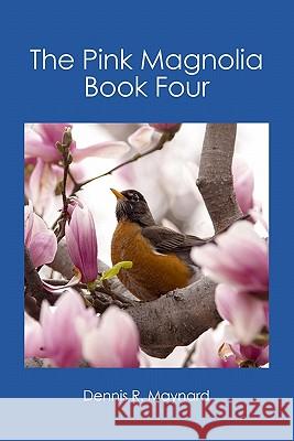 The Pink Magnolia: Book Four Dennis R. Maynard 9781439200162 Booksurge Publishing - książka
