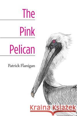 The Pink Pelican Patrick Flanigan 9781517492601 Createspace - książka