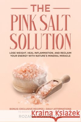 The Pink Salt Solution: Lose Weight, Heal Inflammation, and Reclaim Your Energy with Nature's Mineral Miracle Rosenthal, Rozana 9798297298521 Independently Published - książka