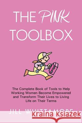 The Pink Toolbox: The Complete Book of Tools to Help Working Women Become Empowered and Transform Their Lives to Living Life on Their Te Whittamore, Jill 9781452585321 Balboa Press - książka