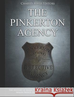 The Pinkerton Agency: The History of Allan Pinkerton and America's First Major Private Detective Organization Charles River Editors 9781795341370 Independently Published - książka