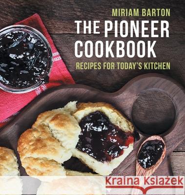 The Pioneer Cookbook: Recipes for Today's Kitchen Miriam Barton 9781648374395 Echo Point Books & Media, LLC - książka