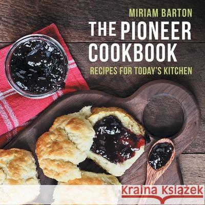 The Pioneer Cookbook: Recipes for Today's Kitchen Miriam Barton 9781648374401 Echo Point Books & Media, LLC - książka