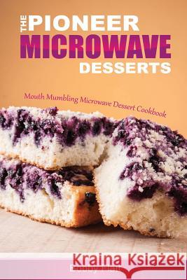 The Pioneer Microwave Desserts: Mouth Mumbling Microwave Dessert Cookbook Bobby Flatt 9781516925179 Createspace - książka