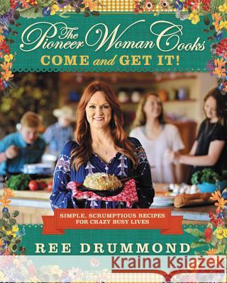 The Pioneer Woman Cooks--Come and Get It!: Simple, Scrumptious Recipes for Crazy Busy Lives Drummond, Ree 9780062225269 William Morrow & Company - książka