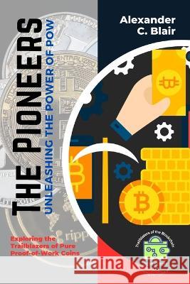 The Pioneers: Exploring the Trailblazers of Pure Proof-of-Work Coins Alexander C Blair   9789281051284 PN Books - książka