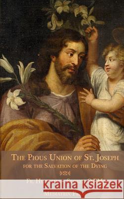 The Pious Union of St. Joseph: For the Salvation of the Dying Rev Hugolinus Storf Mediatrix Press 9781718610446 Createspace Independent Publishing Platform - książka