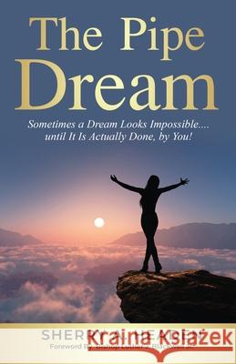 The Pipe Dream: Sometimes a Dream Looks Impossible.... until It Is Actually Done, by You! Sherry A. Headen 9781647466107 Author Academy Elite - książka