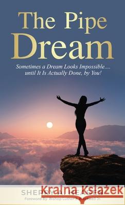 The Pipe Dream: Sometimes a Dream Looks Impossible.... until It Is Actually Done, by You! Sherry A. Headen 9781647466114 Author Academy Elite - książka