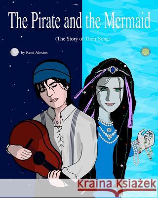 The Pirate and the Mermaid: The Story of Their Song MR Rene Alexios MR Aaron Pryka MR Gabriel Ho 9781463723262 Createspace - książka