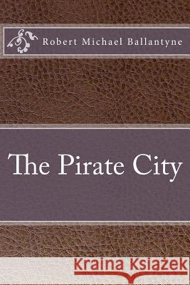 The Pirate City Robert Michael Ballantyne 9781533459084 Createspace Independent Publishing Platform - książka