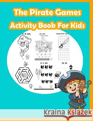 The Pirate Games Activity Book for Kids: Fun Activity for Kids in Pirate theme Coloring, Dot-Dot, Trace lines, Find the shadow, Drawing using grid and Summer, Happy 9781717189103 Createspace Independent Publishing Platform - książka