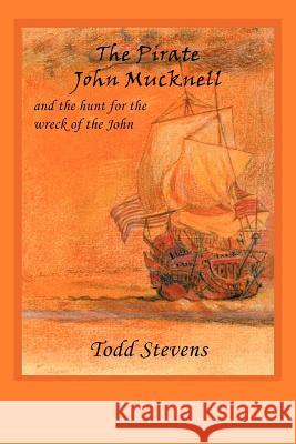 The Pirate John Mucknell and the Hunt for the Wreck of the John Todd Stevens 9781467001588 Authorhouse - książka