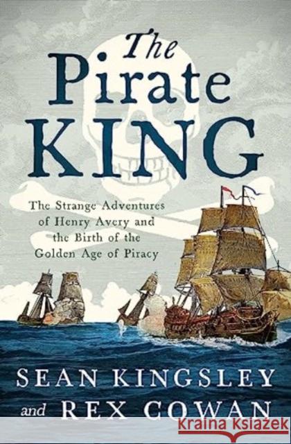 The Pirate King: The Strange Adventures of Henry Avery and the Birth of the Golden Age of Piracy Sean Kingsley Rex Cowan 9781639365951 Pegasus Books - książka