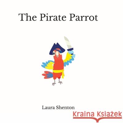 The Pirate Parrot Laura Shenton 9781913779306 Iridescent Toad Publishing - książka