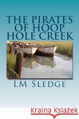 The Pirates of Hoop Hole Creek LM Sledge 9781479375943 Createspace - książka