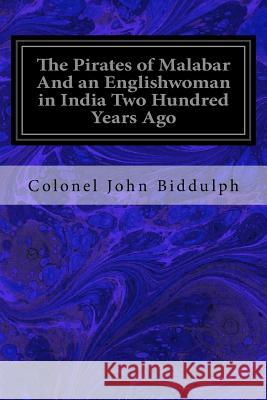 The Pirates of Malabar And an Englishwoman in India Two Hundred Years Ago Biddulph, Colonel John 9781986937252 Createspace Independent Publishing Platform - książka