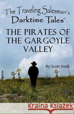 The Pirates of the Gargoyle Valley: A Traveling Salesman's Darktime Tales Scott Swift 9780983808411 Darktime Tales Publishing Incorporated - książka