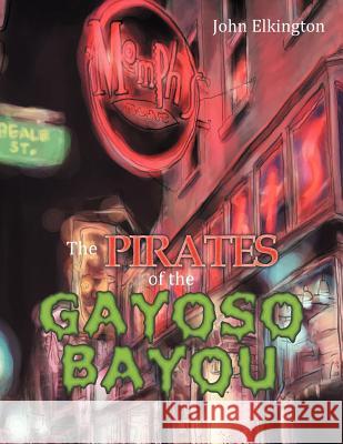 The Pirates of the Gayoso Bayou John Elkington (Environmental Data Services (ENDS), SustainAbility and Volans) 9781479739400 Xlibris - książka