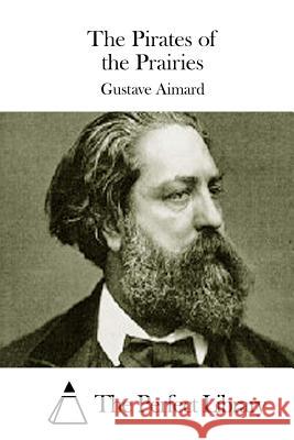 The Pirates of the Prairies Gustave Aimard The Perfect Library 9781508769668 Createspace - książka