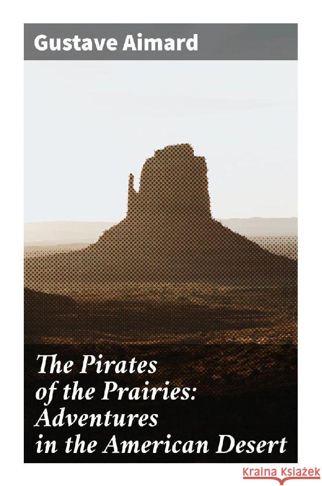 The Pirates of the Prairies: Adventures in the American Desert Aimard, Gustave 9788027289493 Good Press - książka