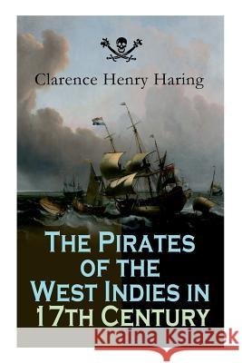 The Pirates of the West Indies in 17th Century: True Story of the Fiercest Pirates of the Caribbean Clarence Henry Haring 9788027332021 e-artnow - książka