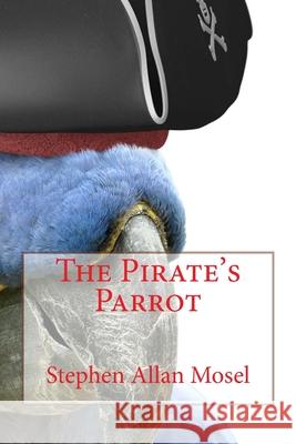 The Pirate's Parrot Stephen Allan Mosel 9781537431437 Createspace Independent Publishing Platform - książka