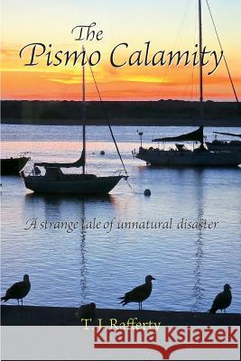 The Pismo Calamity: A Strange Tale of Unnatural Disaster T. J. Rafferty Lawler Brian McCarthy Mike 9780976042921 Chowderhead Press - książka