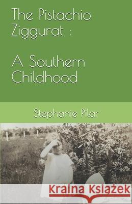 The Pistachio Ziggurat: A Southern Childhood Stephanie Pilar 9781950276110 Goldfish Press - książka