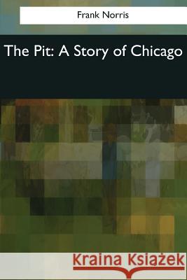 The Pit: A Story of Chicago Frank Norris 9781545067482 Createspace Independent Publishing Platform - książka
