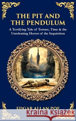 The Pit and the Pendulum: A Terrifying Tale of Torture, Time & the Unrelenting Horror of the Inquisition Tim Zengerink 9781806299614 Library of Alexandria - książka