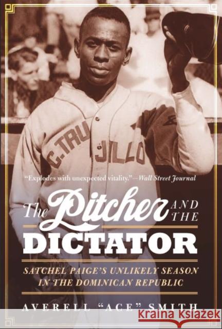 The Pitcher and the Dictator: Satchel Paige's Unlikely Season in the Dominican Republic Averell 