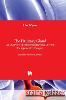 The Pituitary Gland - An Overview of Pathophysiology and Current Management Techniques Maleeha Ahmad 9781837695652 Intechopen - książka