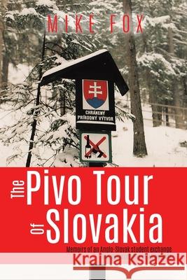 The Pivo Trip of Slovakia: Memoirs of an Anglo-slovak Student Exchange Mike Fox 9781645504610 Matchstick Literary - książka